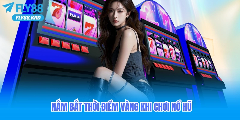 Năm bắt thời điển vàng khi chơi nổ hũ để có cơ hội nổ hũ to